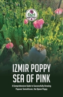 Izmir Poppy Sea of Pink: A Comprehensive Guide to Successfully Growing Papaver somniferum, the Opium Poppy 1304217280 Book Cover