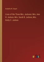 Lives of the Three Mrs. Judsons: Mrs. Ann H. Judson, Mrs. Sarah B. Judson, Mrs. Emily C. Judson 3385240069 Book Cover