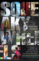 Squeaky Wheels: Travels with My Daughter by Train, Plane, Metro, Tuk-tuk and Wheelchair 1948018446 Book Cover