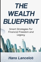 The Wealth Blueprint: Smart Strategies For Financial Freedom and Legacy B0F5HVF2KW Book Cover