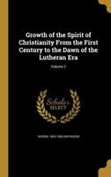 Growth of the Spirit of Christianity From the First Century to the Dawn of the Lutheran Era: 2 137893864X Book Cover