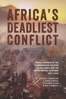 Africa’s Deadliest Conflict: Media Coverage of the Humanitarian Disaster in the Congo and the United Nations Response, 1997–2008 1554588359 Book Cover
