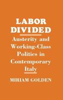 Labor Divided: Austerity and Working-Class Politics in Contemporary Italy 0801422000 Book Cover