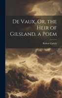 De Vaux, Or, the Heir of Gilsland, a Poem 1022507680 Book Cover
