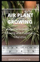 AIR PLANT GROWING: comprehensive guide Everything that you need to know about Air Plants growing and it cares in a single book B087L6VHKR Book Cover