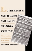 Lutheranism, Anti-Judaism, and Bach's St. John Passion: With an Annotated Literal Translation of the Libretto 019511471X Book Cover