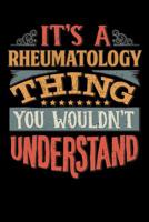 Its A Rheumatology Thing You Wouldnt Understand: Rheumatologist Notebook Journal 6x9 Personalized Customized Gift For Rheumatology Student Teacher Proffesor or for Someone in the field of Rheumatology 1081874988 Book Cover