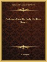 Perfumes Used By Early Civilized Races 1425369464 Book Cover