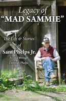 Legacy of Mad Sammie: The Life and Stories of Sam Phelps, Jr. 098921334X Book Cover