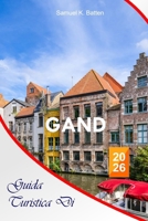 Guida turistica di Gand 2026: La guida essenziale completa alle vacanze belghe, itinerari, gioielli culturali, locali gastronomici, attività e ... esperienze indimenticabili (Italian Edition) B0GM89F1Q3 Book Cover