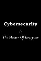 Cybersecurity Is The Matter Of Everyone: Lined Notebook / Journal Gift, 120 White Pages, 6x9, Soft Cover, Matte Finish 1661721044 Book Cover