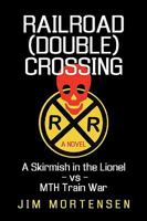 Railroad (Double) Crossing: A Novel: A Skirmish in the Lionel Vs Mth Train War 1450201202 Book Cover