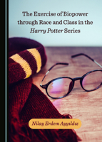 The Exercise of Biopower through Race and Class in the Harry Potter Series 1527557553 Book Cover