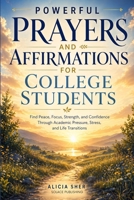 Powerful Prayers and Affirmations for College Students: Find Peace, Focus, Strength, and Confidence Through Academic Pressure, Stress, and Life Transitions B0GYNS3Q69 Book Cover
