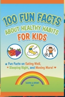100 Fun Facts About Healthy Habits for Kids: Fun Facts on Eating Well, Sleeping Right, and Moving More! B0GGHJ14RN Book Cover