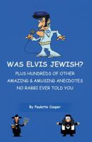 Was Elvis Jewish?: Plus Hundreds of Amazing & Amusing Anecdotes No Rabbi Ever Told You 0991401360 Book Cover