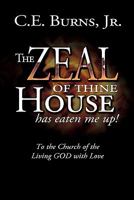 The Zeal of Thine House Has Eaten Me Up!: To the Church of the Living God with Love 1449705081 Book Cover