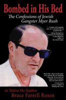 Bombed in His Bed, The Confessions of Jewish Gangster Myer Rush 0615847188 Book Cover