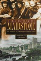 The History Of Maidstone: The Making Of A Modern County Town 0750911034 Book Cover