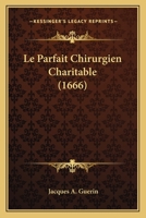 Le Parfait Chirurgien Charitable (1666) 1166051633 Book Cover