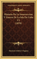 Historia De La Insurreccion Y Guerra De La Isla De Cuba V1 (1870) 1160118205 Book Cover