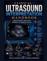 CLINICAL ULTRASOUND INTERPRETATION HANDBOOK: Image Recognition, Measurement Standards, and Diagnostic Accuracy B0HGLBQLVV Book Cover