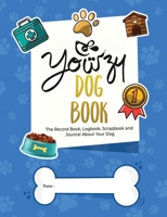 Yowzy Dog Book: The Record Book, Logbook, Scrapbook and Journal About Your Dog 1674516843 Book Cover