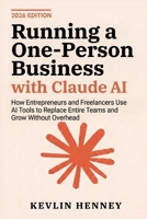 Running a One-Person Business with Claude AI: How Entrepreneurs and Freelancers Use AI Tools to Replace Entire Teams and Grow Without Overhead B0GYHZC7KZ Book Cover