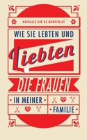 Wie sie lebten und liebten, die Frauen in meiner Familie 3347069463 Book Cover