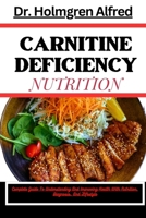 CARNITINE DEFICIENCY NUTRITION: Complete Guide To Understanding And Improving Health With Nutrition, Diagnosis, And Lifestyle B0CW3F9MJW Book Cover