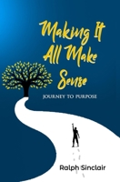 Making It All Make Sense: Journey to Purpose B094CXWT9D Book Cover