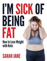I'm Sick of Being Fat: How to Lose Weight with Keto 1980494509 Book Cover