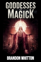 Goddesses of Magick: Harnessing the Feminine Force for Manifestation and Miracles B0FTS3GKNS Book Cover