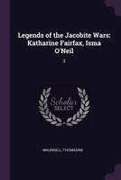 Legends of the Jacobite Wars: Katharine Fairfax, Isma O'Neil: 3 1379060001 Book Cover
