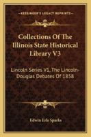 Collections Of The Illinois State Historical Library V3: Lincoln Series V1, The Lincoln-Douglas Debates Of 1858 1432530623 Book Cover