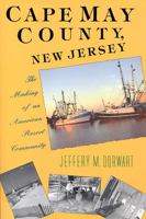 Cape May County, New Jersey: The Making of an American Resort Community 0813517842 Book Cover