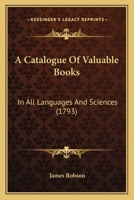 A Catalogue Of Valuable Books: In All Languages And Sciences 1104590921 Book Cover