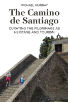 The Camino de Santiago: Curating the Pilgrimage as Heritage and Tourism 1800731914 Book Cover