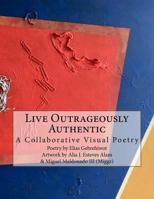 Live Outrageously Authentic: A Collaborative Visual Poetry 1717123570 Book Cover