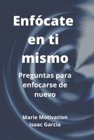 Enfócate en ti mismo: Preguntas para enforcarse de nuevo B087SJT2DH Book Cover