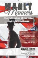 Manly Manners: The Cultivation of the Inner, Spiritual Gentleman 1532028164 Book Cover