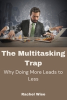 The Multitasking Trap: Why Doing More Leads to Less B0DRMP8FQB Book Cover