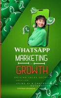 WhatsApp Marketing for Growth: Driving Sales Secrets Unveiled B0CL669LD2 Book Cover