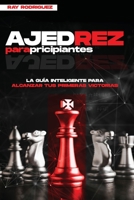 Ajedrez para Principiantes: La Guía Inteligente para Empezar a Ganar desde Cero 1802526536 Book Cover