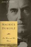 Maurice Durufle: The Man and His Music 1580469604 Book Cover