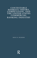 Contestable Markets Theory, Competition, and the United States Commercial Banking Industry (Financial Sector of the American Economy) 1138863823 Book Cover