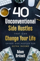 Forty Unconventional Side Hustles That Can Change Your Life 2287026436 Book Cover