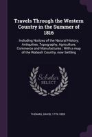 Travels through the western country in the summer of 1816: including notices of the natural history, antiquities, topography, agriculture, commerce ... a map of the Wabash country, now settling 1378234642 Book Cover