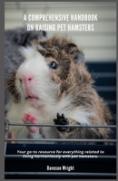 A Comprehensive Handbook on Raising Pet Hamsters: Your go-to resource for everything related to living harmoniously with pet hamsters. B0DZVDP9NJ Book Cover