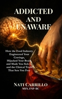 ADDICTED and UNAWARE: How the Food Industry Engineered Your Cravings, Hijacked Your Brain, and Made You Sick — and the Clinical Truth That Sets You Free B0GZW1ZS4S Book Cover